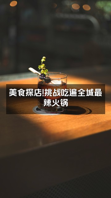 抖音兮鱼123视频封面：美食探店！挑战吃遍全城最辣火锅